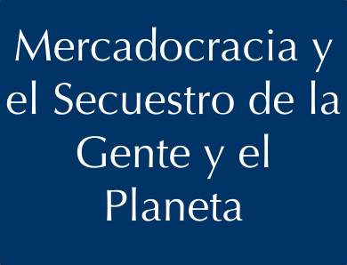  Mercadocracia y el Secuestro de