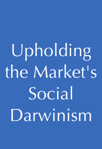   Upholding the Market's Social Darwinism